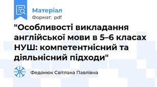 "Особливості викладання англійської мови в 5–6 класах НУШ: компетентнісний та діяльнісний підходи"