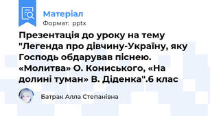 Презентація до уроку на тему "Легенда про дівчину-Україну, яку Господь обдарував піснею. «Молитва» О. Кониського, «На долині туман» В. Діденка".6 клас