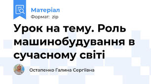 Урок на тему. Роль машинобудування в сучасному світі