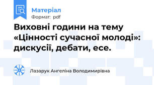 Виховні години на тему «Цінності сучасної молоді»: дискусії, дебати, есе.