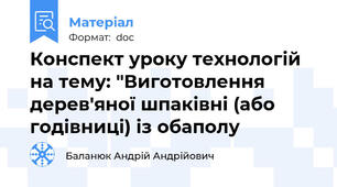 Конспект уроку технологій на тему: "Виготовлення дерев'яної шпаківні (або годівниці) із обаполу