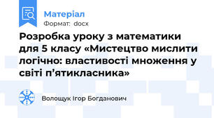 Розробка уроку з математики для 5 класу «Мистецтво мислити логічно: властивості множення у світі п’ятикласника»