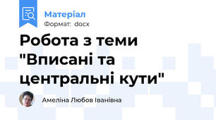Робота з теми "Вписані та центральні кути"