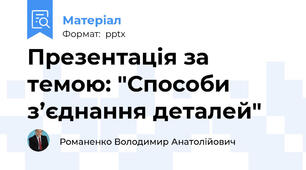 Презентація за темою: "Способи з’єднання деталей"