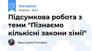 Підсумкова робота з теми "Пізнаємо кількісні закони хімії"
