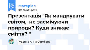 Презентація "Як мандрувати світом,  не засмічуючи природи? Куди зникає сміття? "