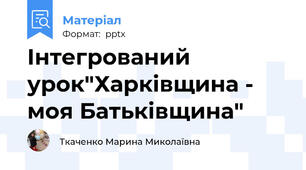 Інтегрований урок"Харківщина - моя Батьківщина"