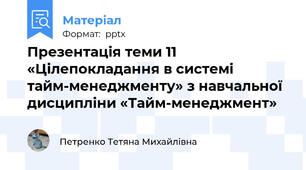 Презентація теми 11 «Цілепокладання в системі тайм-менеджменту» з навчальної дисципліни «Тайм-менеджмент»