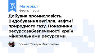 Добувна промисловість. Видобування вугілля, нафти і природного газу. Показники ресурсозабезпеченості країн мінеральними ресурсами.
