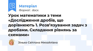 Урок математики з теми «Дослідження дробів, що дорівнюють 1. Розв’язування задач з дробами. Складання рівнянь за схемами»