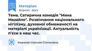 Тема. Сатирична комедія "Мина Мазайло". Розвінчання національного нігілізму, духовної обмеженості на матеріалі українізації. Актуальність п’єси в наш час.