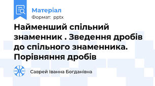 Найменший спільний знаменник . Зведення дробів до спільного знаменника. Порівняння дробів