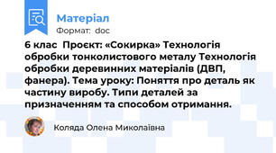 6 клас  Проєкт: «Сокирка» Технологія обробки тонколистового металу Технологія обробки деревинних матеріалів (ДВП, фанера). Тема уроку: Поняття про деталь як частину виробу. Типи деталей за призначенням та способом отримання.