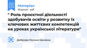 " Роль проєктної діяльності здобувачів освіти у розвитку їх ключових життєвих компетенцій на уроках української літератури"