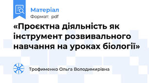 «Проєктна діяльність як інструмент розвивального навчання на уроках біології»