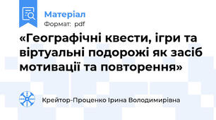«Географічні квести, ігри та віртуальні подорожі як засіб мотивації та повторення»