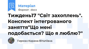Тиждень17 "Світ захоплень". Конспект інтегрованого заняття"Що мені подобається? Що я люблю?"