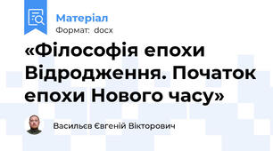 «Філософія епохи Відродження. Початок епохи Нового часу»