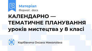 КАЛЕНДАРНО — ТЕМАТИЧНЕ ПЛАНУВАННЯ уроків мистецтва у 8 класі