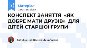 КОНСПЕКТ ЗАНЯТТЯ  «ЯК ДОБРЕ МАТИ ДРУЗІВ»  ДЛЯ ДІТЕЙ СТАРШОЇ ГРУПИ