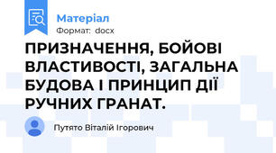ПРИЗНАЧЕННЯ, БОЙОВІ ВЛАСТИВОСТІ, ЗАГАЛЬНА БУДОВА І ПРИНЦИП ДІЇ РУЧНИХ ГРАНАТ.