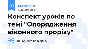 Конспект уроків по темі "Опорядження віконного прорізу"