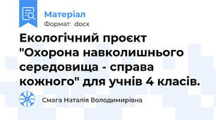 Екологічний проєкт "Охорона навколишнього середовища - справа кожного" для учнів 4 класів.