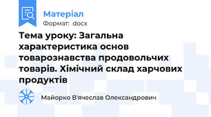 Тема уроку: Загальна характеристика основ товарознавства продовольчих товарів. Хімічний склад харчових продуктів