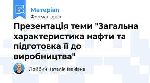 Презентація теми "Загальна характеристика нафти та підготовка її до виробництва"