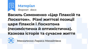 Василь Симоненко «Цар Плаксій та Лоскотон».  Різні життєві позиції царя Плаксія і Лоскотона (песимістична й оптимістична).  Казкова історія та сучасне життя