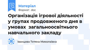 Організація ігрової діяльності  у групах продовженого дня в умовах  загальноосвітнього навчального закладу
