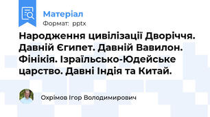 Народження цивілізації Дворіччя. Давній Єгипет. Давній Вавилон. Фінікія. Ізраїльсько-Юдейське царство. Давні Індія та Китай.