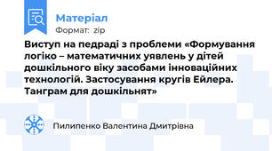 Виступ на педраді з проблеми «Формування логіко – математичних уявлень у дітей дошкільного віку засобами інноваційних технологій. Застосування кругів Ейлера. Танграм для дошкільнят»
