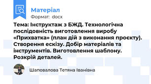 Тема: Інструктаж з БЖД. Технологічна послідовність виготовлення виробу «Прихватка» (план дій з виконання проєкту). Створення ескізу. Добір матеріалів та інструментів. Виготовлення шаблону. Розкрій деталей.