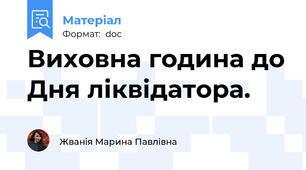 Виховна година до Дня ліквідатора.