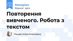 Повторення вивченого. Робота з текстом
