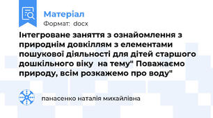 Інтегроване заняття з ознайомлення з природнім довкіллям з елементами пошукової діяльності для дітей старшого дошкільного віку  на тему" Поважаємо природу, всім розкажемо про воду"