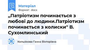 ,,Патріотизм починається з любові до людини.Патріотизм починається з колиски" В. Сухомлинський
