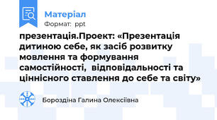 презентація.Проект: «Презентація дитиною себе, як засіб розвитку мовлення та формування самостійності,  відповідальності та ціннісного ставлення до себе та світу»