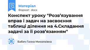 Конспект уроку "Розв’язування вправ і задач на засвоєння таблиці ділення на 4.Складання задачі за її розв’язанням"
