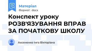 Конспект уроку  РОЗВ'ЯЗУВАННЯ ВПРАВ ЗА ПОЧАТКОВУ ШКОЛУ