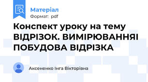 Конспект уроку на тему ВІДРІЗОК. ВИМІРЮВАННЯІ ПОБУДОВА ВІДРІЗКА