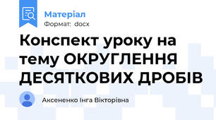 Конспект уроку на тему ОКРУГЛЕННЯ ДЕСЯТКОВИХ ДРОБІВ