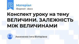 Конспект уроку на тему ВЕЛИЧИНИ. ЗАЛЕЖНІСТЬ МІЖ ВЕЛИЧИНАМИ