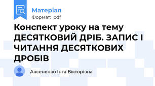 Конспект уроку на тему ДЕСЯТКОВИЙ ДРІБ. ЗАПИС І ЧИТАННЯ ДЕСЯТКОВИХ ДРОБІВ