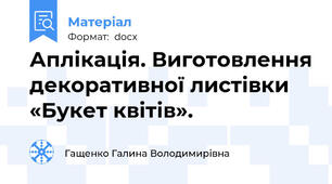 Аплікація. Виготовлення декоративної листівки «Букет квітів».