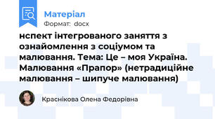 нспект інтегрованого заняття з ознайомлення з соціумом та малювання. Тема: Це – моя Україна. Малювання «Прапор» (нетрадиційне малювання – шипуче малювання)