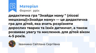 дидактична гра "Знайди маму " (лісові мешканці)«Знайди маму» — це дидактична гра для дітей, яка вчить розрізняти дорослих тварин та їхніх дитинчат, а також розвиває увагу та мислення. для дітей віком 4-5 років.