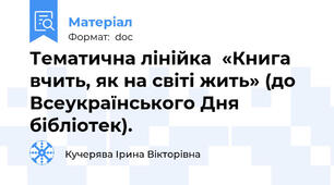 Тематична лінійка  «Книга вчить, як на світі жить» (до Всеукраїнського Дня бібліотек).