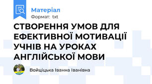 СТВОРЕННЯ УМОВ ДЛЯ ЕФЕКТИВНОЇ МОТИВАЦІЇ УЧНІВ НА УРОКАХ АНГЛІЙСЬКОЇ МОВИ